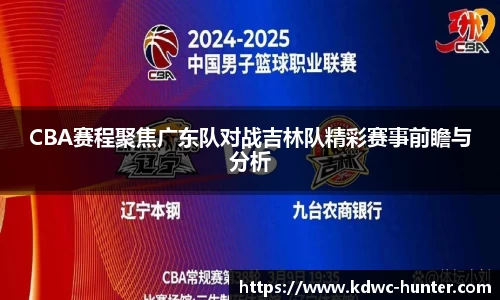 CBA赛程聚焦广东队对战吉林队精彩赛事前瞻与分析