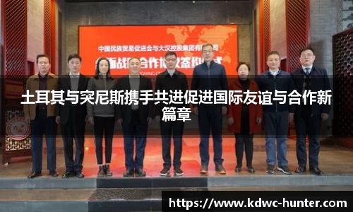 土耳其与突尼斯携手共进促进国际友谊与合作新篇章